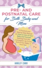 Pre and Postnatal care for Both Baby and Mom : A Practical and Step-by-Step Manual on How to Care of Your Baby and Yourself Starting from the Conception Up To the End of Your Babys First Year - Book