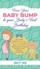 From Your Baby Bump To Your Babys First Birthday : Learn What Happens Before and After the Birth of Your Baby - So You Are Prepared and Confident During Pre and Postnatal Development - Book