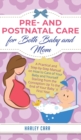 Pre and Postnatal Care for Both Baby and Mom : A Practical and Step-by-Step Manual on How to Care of Your Baby and Yourself Starting from the Conception Up To the End of Your Babys First Year - Book