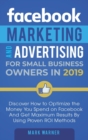 Facebook Marketing and Advertising for Small Business Owners : Discover How to Optimize the Money You Spend on Facebook And Get Maximum Results By Using Proven ROI Methods - Book