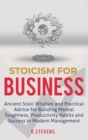 Stoicism for Business : Ancient stoic wisdom and practical advice for building mental toughness, productivity habits and success in modern management! - Book