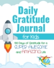 Daily Gratitude Journal for Kids : 100 Days of Gratitude for a Super Awesome and Amazing Life - Book