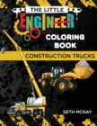 The Little Engineer Coloring Book - Construction Trucks : Fun and Educational Construction Truck Coloring Book for Preschool and Elementary Children - Book