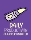 Daily Productivity Planner Undated : Time Management Journal - Agenda Daily - Goal Setting - Weekly - Daily - Student Academic Planning - Daily Planner - Growth Tracker Workbook - Book
