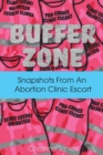Buffer Zone : Snapshots from an Abortion Clinic Escort - Book