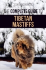 The Complete Guide to the Tibetan Mastiff : Finding, Raising, Training, Feeding, and Successfully Owning a Tibetan Mastiff - Book