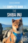 The Complete Guide to the Shiba Inu : Selecting, Preparing For, Training, Feeding, Raising, and Loving Your New Shiba Inu - Book
