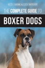 The Complete Guide to Boxer Dogs : Choosing, Raising, Training, Feeding, Exercising, and Loving Your New Boxer Puppy - Book