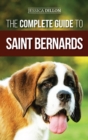 The Complete Guide to Saint Bernards : Choosing, Preparing for, Training, Feeding, Socializing, and Loving Your New Saint Bernard Puppy - Book