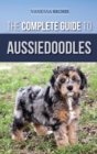 The Complete Guide to Aussiedoodles : Finding, Caring For, Training, Feeding, Socializing, and Loving Your New Aussidoodle - Book