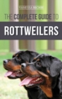 The Complete Guide to Rottweilers : Training, Health Care, Feeding, Socializing, and Caring for your new Rottweiler Puppy - Book