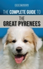 The Complete Guide to the Great Pyrenees : Selecting, Training, Feeding, Loving, and Raising your Great Pyrenees Successfully from Puppy to Old Age - Book