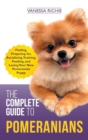 The Complete Guide to Pomeranians : Finding, Preparing for, Socializing, Training, Feeding, and Loving Your New Pomeranian Puppy - Book