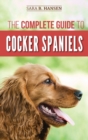 The Complete Guide to Cocker Spaniels : Locating, Selecting, Feeding, Grooming, and Loving your new Cocker Spaniel Puppy - Book