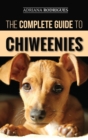 The Complete Guide to Chiweenies : Finding, Training, Caring for and Loving your Chihuahua Dachshund Mix - Book