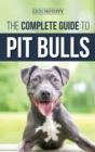 The Complete Guide to Pit Bulls : Finding, Raising, Feeding, Training, Exercising, Grooming, and Loving your new Pit Bull Dog - Book