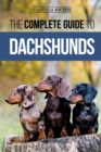 The Complete Guide to Dachshunds : Finding, Feeding, Training, Caring For, Socializing, and Loving Your New Dachshund Puppy - Book