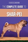 The Complete Guide to the Shar-Pei : Preparing For, Finding, Training, Socializing, Feeding, and Loving Your New Shar-Pei Puppy - Book