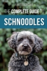 The Complete Guide to Schnoodles : Selecting, Training, Feeding, Exercising, Socializing, and Loving Your New Schnoodle Puppy - Book