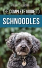 The Complete Guide to Schnoodles : Selecting, Training, Feeding, Exercising, Socializing, and Loving Your New Schnoodle Puppy - Book