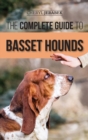 The Complete Guide to Basset Hounds : Choosing, Raising, Feeding, Training, Exercising, and Loving Your New Basset Hound Puppy - Book