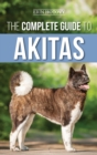 The Complete Guide to Akitas : Raising, Training, Exercising, Feeding, Socializing, and Loving Your New Akita Puppy - Book