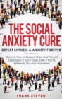 The Social Anxiety Cure : Defeat Shyness & Anxiety Forever: Discover How to Reduce Stress and Prevent Depression in Just 7 Days, Even if You're Extremely Shy and Introverted - Book