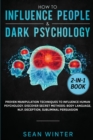 How to Influence People and Dark Psychology 2-in-1 : Book Proven Manipulation Techniques to Influence Human Psychology. Discover Secret Methods: Body Language, NLP, Deception, Subliminal Persuasion - Book
