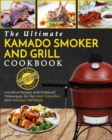 Kamado Smoker And Grill Cookbook : The Ultimate Kamado Smoker and Grill Cookbook - Innovative Recipes and Foolproof Techniques for The Most Flavorful and Delicious Barbecue' - Book