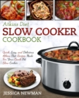 Atkins Diet Slow Cooker Cookbook : Quick, Easy, and Delicious Atkins Diet Recipes Made for Your Crock Pot Slow Cooker - Book