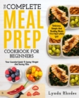 Meal Prep : The complete meal prep cookbook for beginners: your essential guide to losing weight and saving time - delicious, simple, and healthy meals to prep and go! - Book
