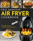 Air Fryer Cookbook : Chef Approved Air Fryer Recipes For Your Air Fryer - Cook More In Less Time - Book