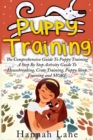 Puppy Training : The Comprehensive Guide To Puppy Training- A Step-By-Step Activity Guide To: Housebreaking, Crate Training, Puppy Sleep Training and MORE - Book