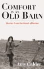 Comfort is an Old Barn : Stories from the Heart of Maine - eBook