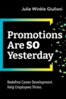 Promotions Are So Yesterday : Redefine Career Development. Help Employees Thrive. - Book