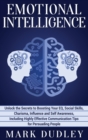 Emotional Intelligence : Unlock the Secrets to Boosting Your EQ, Social Skills, Charisma, Influence and Self Awareness, Including Highly Effective Communication Tips for Persuading People - Book