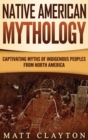 Native American Mythology : Captivating Myths of Indigenous Peoples from North America - Book