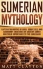Sumerian Mythology : Captivating Myths of Gods, Goddesses, and Legendary Creatures of Ancient Sumer and Their Importance to the Sumerians - Book