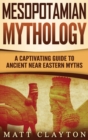 Mesopotamian Mythology : A Captivating Guide to Ancient Near Eastern Myths - Book