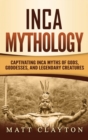 Inca Mythology : Captivating Inca Myths of Gods, Goddesses, and Legendary Creatures - Book