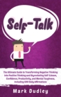 Self-Talk : The Ultimate Guide to Transforming Negative Thinking into Positive Thinking and Skyrocketing Self-Esteem, Confidence, Productivity, and Mental Toughness, Including 500 Daily Affirmations - Book