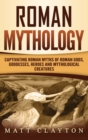 Roman Mythology : Captivating Roman Myths of Roman Gods, Goddesses, Heroes and Mythological Creatures - Book