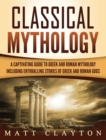 Classical Mythology : Captivating Stories of Greek and Roman Gods, Heroes, and Mythological Creatures - Book