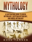 Mythology : A Captivating Guide to Greek Mythology, Egyptian Mythology and Norse Mythology - Book