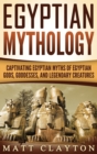 Egyptian Mythology : Captivating Egyptian Myths of Egyptian Gods, Goddesses, and Legendary Creatures - Book
