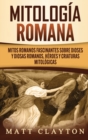 Mitolog?a romana : Mitos romanos fascinantes sobre dioses y diosas romanos, h?roes y criaturas mitol?gicas - Book