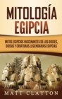 Mitologia egipcia : Mitos egipcios fascinantes de los dioses, diosas y criaturas legendarias egipcias - Book