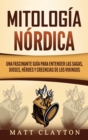 Mitologia nordica : Una fascinante guia para entender las sagas, dioses, heroes y creencias de los vikingos - Book