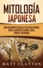 Mitologia japonesa : Una fascinante guia del folclore japones, mitos, cuentos de hadas, yokai, heroes y heroinas - Book
