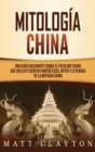 Mitologia china : Una guia fascinante sobre el folklore chino que incluye cuentos fantasticos, mitos y leyendas de la antigua China - Book
